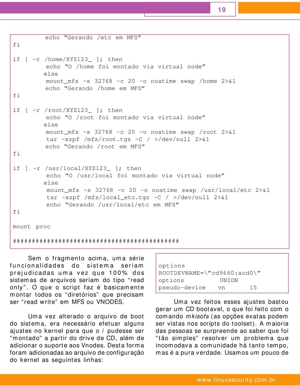 tgz -C / >/dev/null 2>&1 echo Gerando /root em MFS fi if [ -r /usr/local/xyz123_ ]; then echo O /usr/local foi montado via virtual node else mount_mfs -s 32768 -c 20 -o noatime swap /usr/local/etc