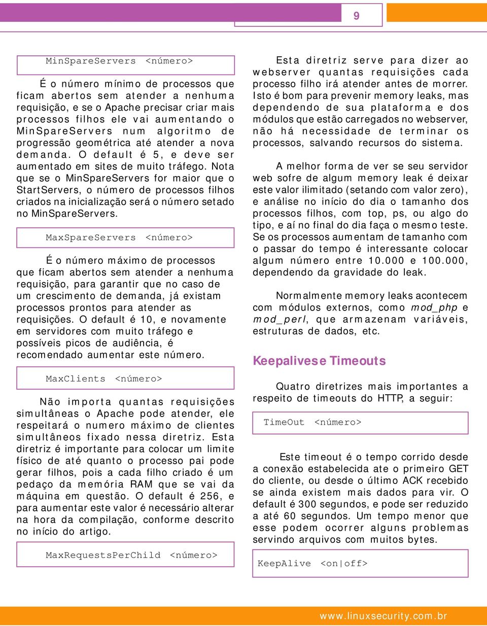 Nota que se o MinSpareServers for maior que o StartServers, o número de processos filhos criados na inicialização será o número setado no MinSpareServers.