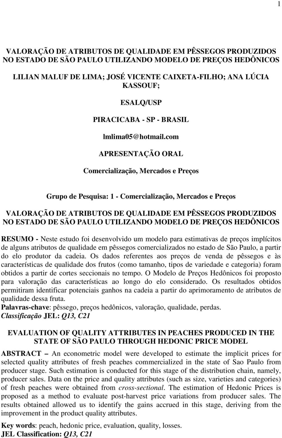 com APRESENTAÇÃO ORAL Comercialização, Mercados e Preços Grupo de Pesquisa: 1 - Comercialização, Mercados e Preços VALORAÇÃO DE ATRIBUTOS DE QUALIDADE EM PÊSSEGOS PRODUZIDOS NO ESTADO DE SÃO PAULO