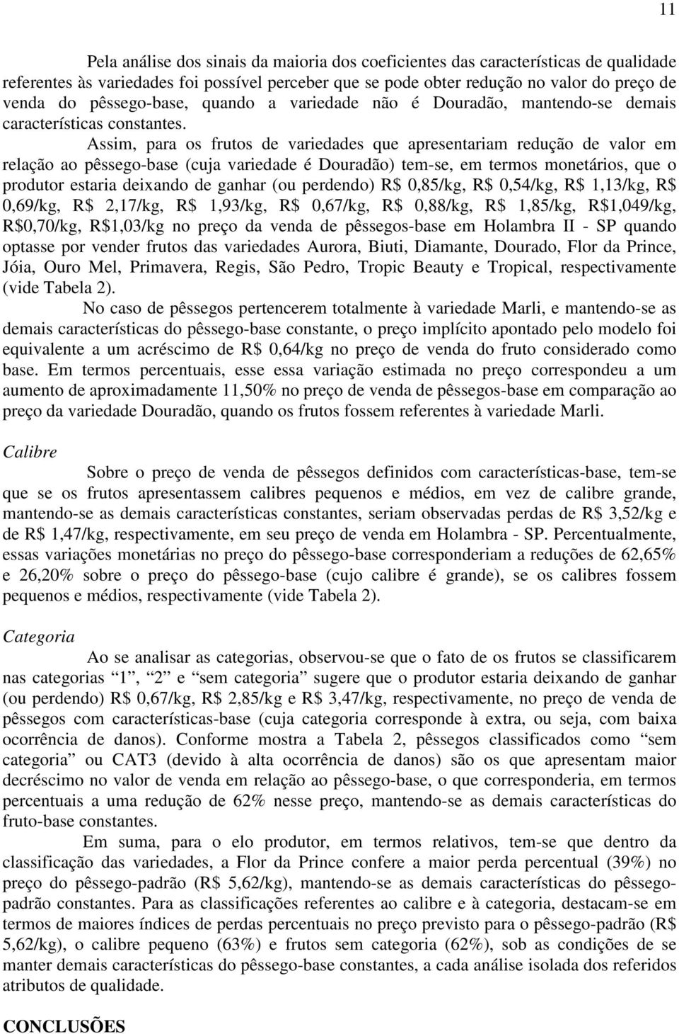 Assim, para os frutos de variedades que apresentariam redução de valor em relação ao pêssego-base (cuja variedade é Douradão) tem-se, em termos monetários, que o produtor estaria deixando de ganhar