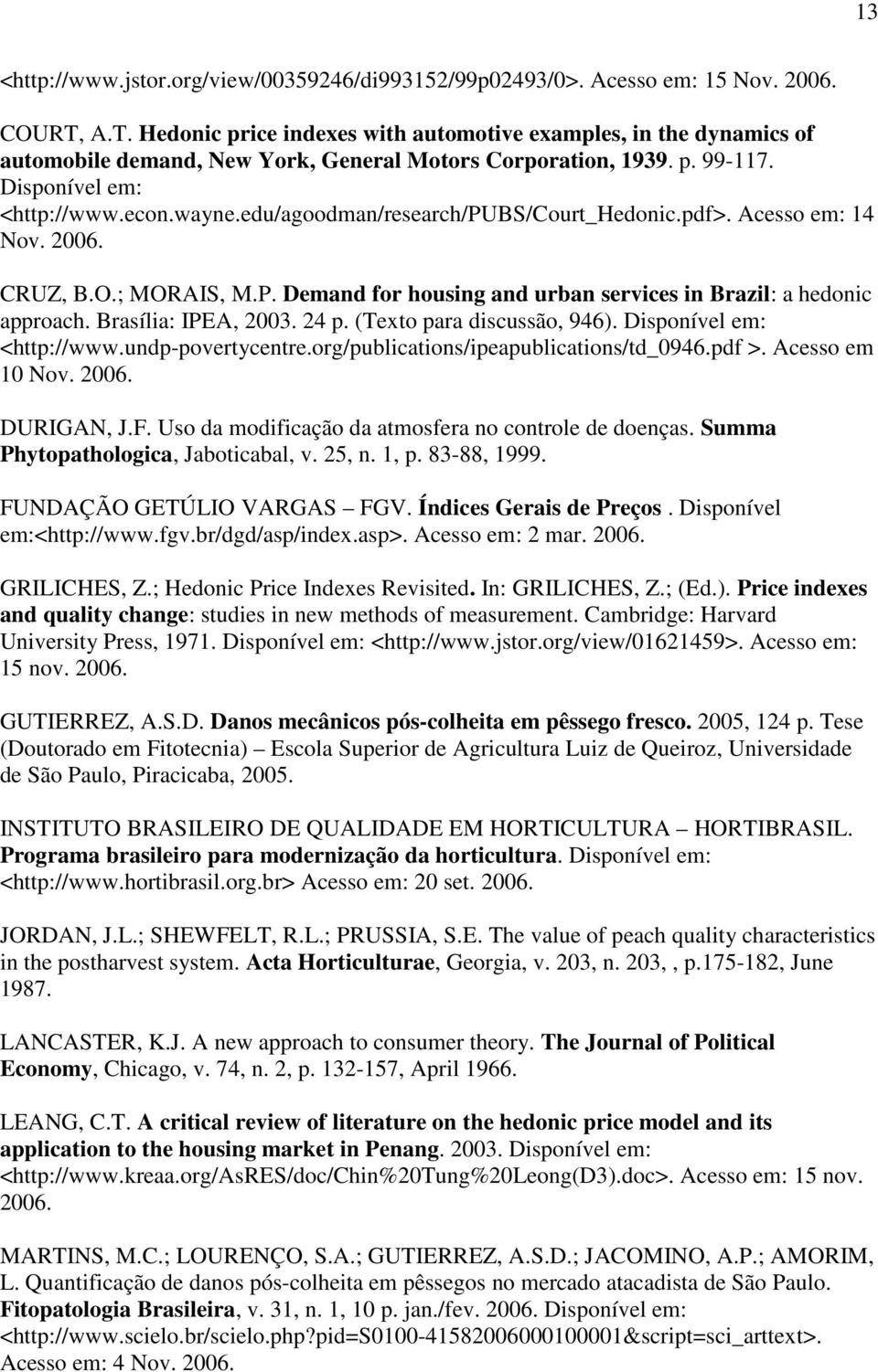 edu/agoodman/research/pubs/court_hedonic.pdf>. Acesso em: 14 Nov. 2006. CRUZ, B.O.; MORAIS, M.P. Demand for housing and urban services in Brazil: a hedonic approach. Brasília: IPEA, 2003. 24 p.