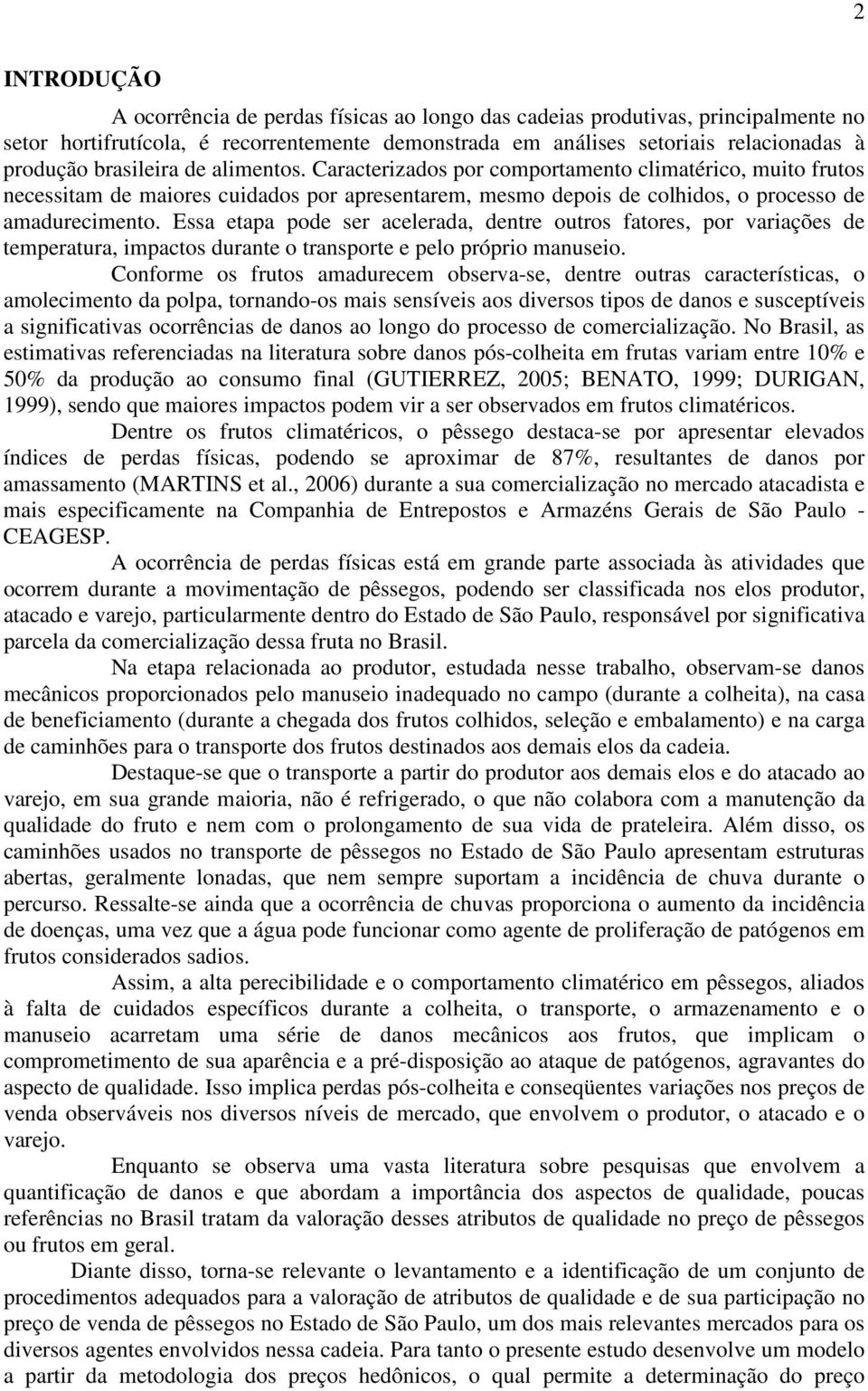 Essa etapa pode ser acelerada, dentre outros fatores, por variações de temperatura, impactos durante o transporte e pelo próprio manuseio.