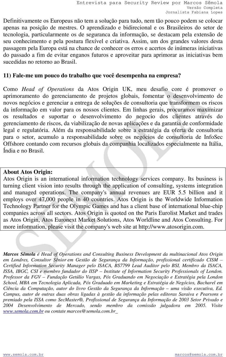 Assim, um dos grandes valores desta passagem pela Europa está na chance de conhecer os erros e acertos de inúmeras iniciativas do passado a fim de evitar enganos futuros e aproveitar para aprimorar