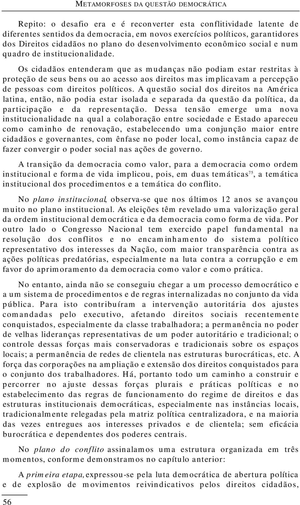 Os cidadãos entenderam que as mudanças não podiam estar restritas à proteção de seus bens ou ao acesso aos direitos mas implicavam a percepção de pessoas com direitos políticos.