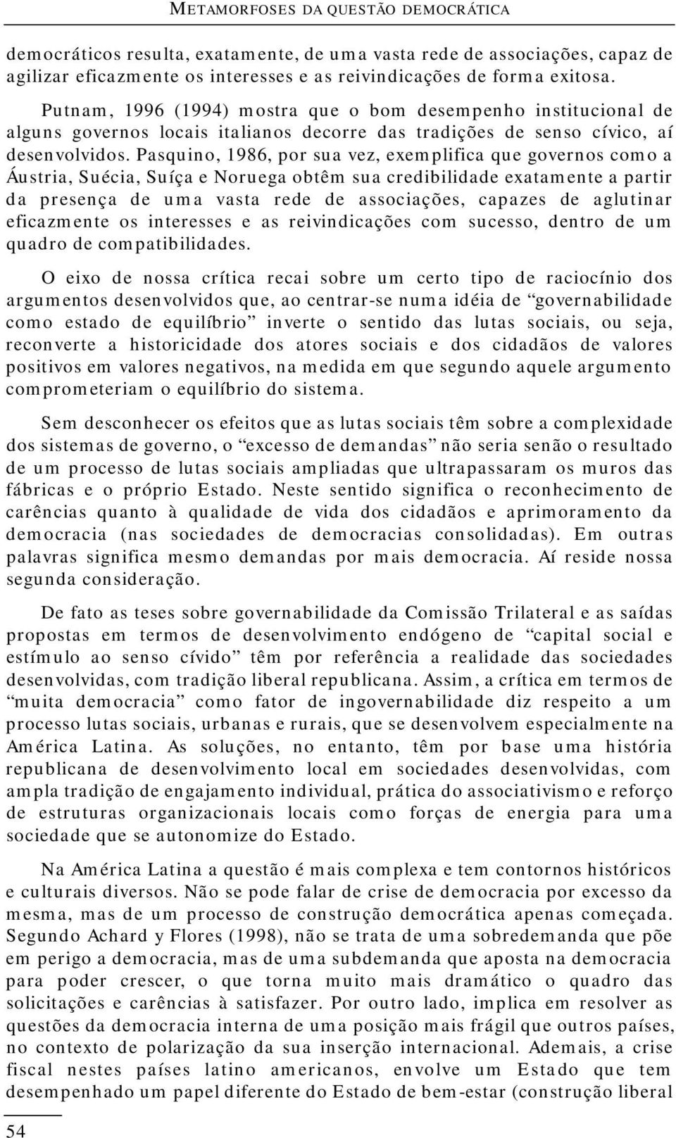 Pasquino, 1986, por sua vez, exemplifica que governos como a Áustria, Suécia, Suíça e Noruega obtêm sua credibilidade exatamente a partir da presença de uma vasta rede de associações, capazes de