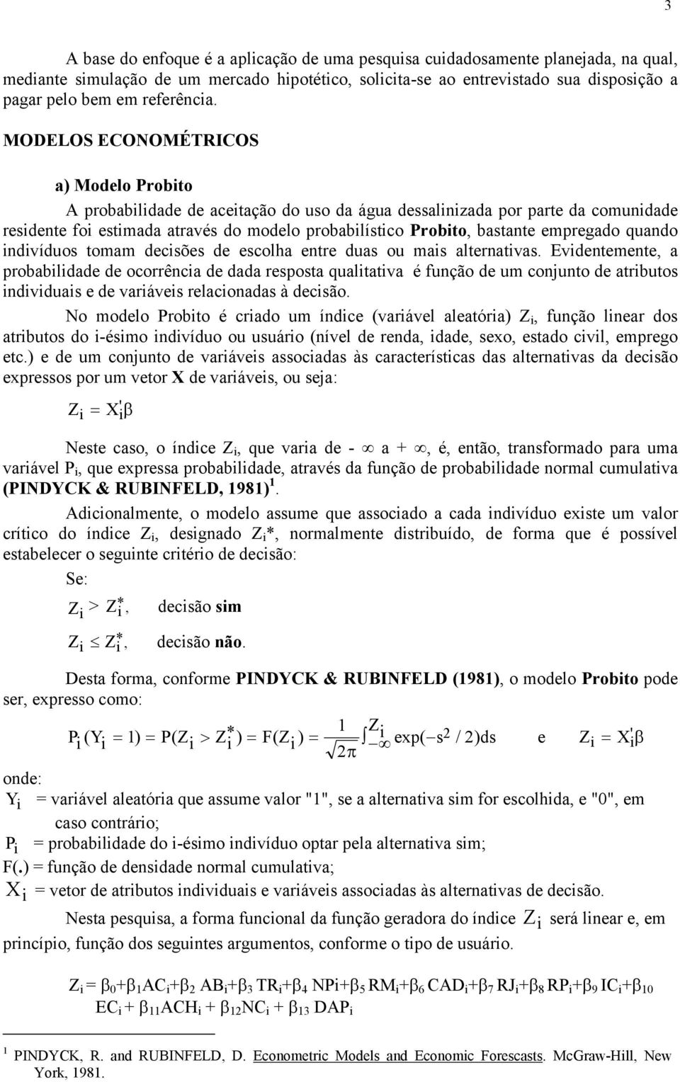 MODELOS ECONOMÉTRICOS a) Modelo Probito A probabilidade de aceitação do uso da água dessalinizada por parte da comunidade residente foi estimada através do modelo probabilístico Probito, bastante