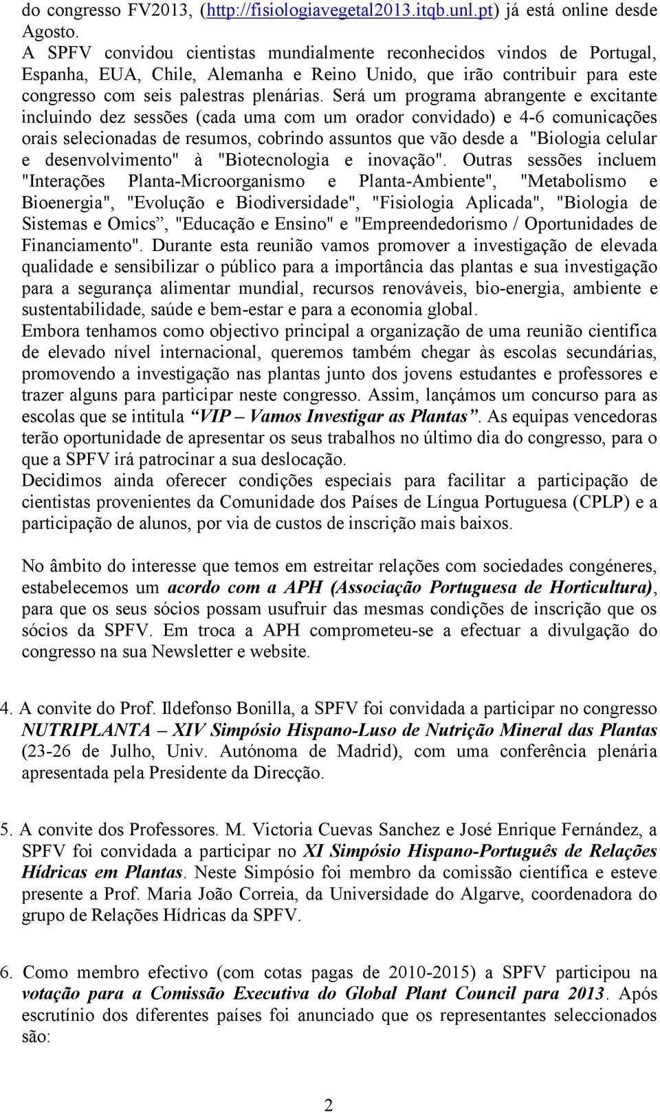 Será um programa abrangente e excitante incluindo dez sessões (cada uma co m um orador convidado) e 4-6 comunicações orais selecionadas de resumos, cobrindo assuntos que vão desde a "Biologia celular