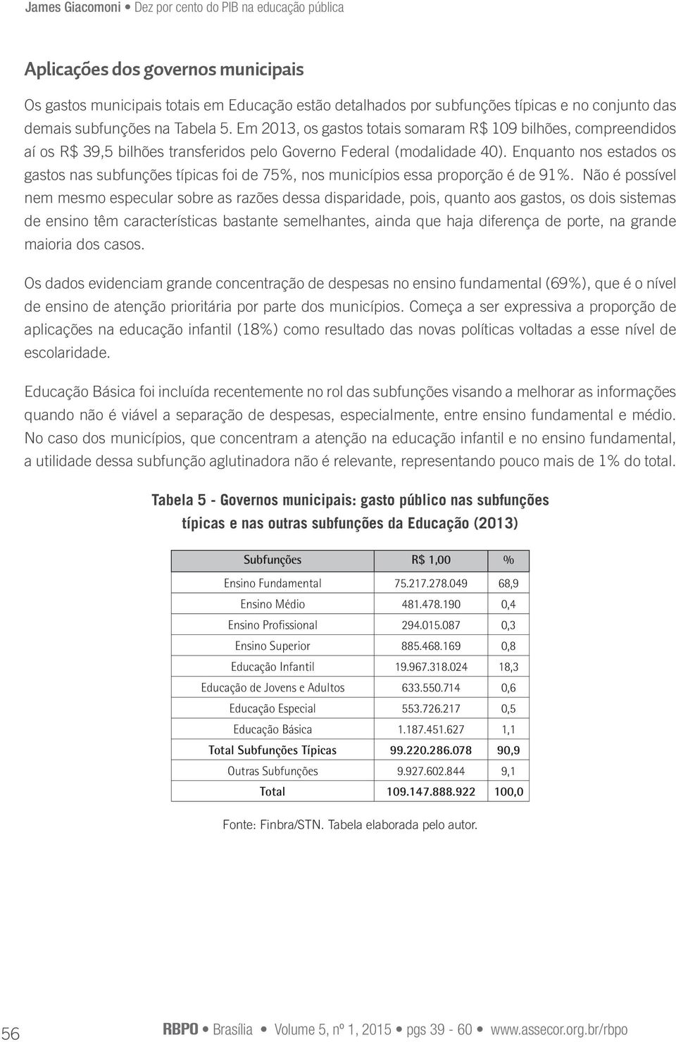 Enquanto nos estados os gastos nas subfunções típicas foi de 75%, nos municípios essa proporção é de 91%.