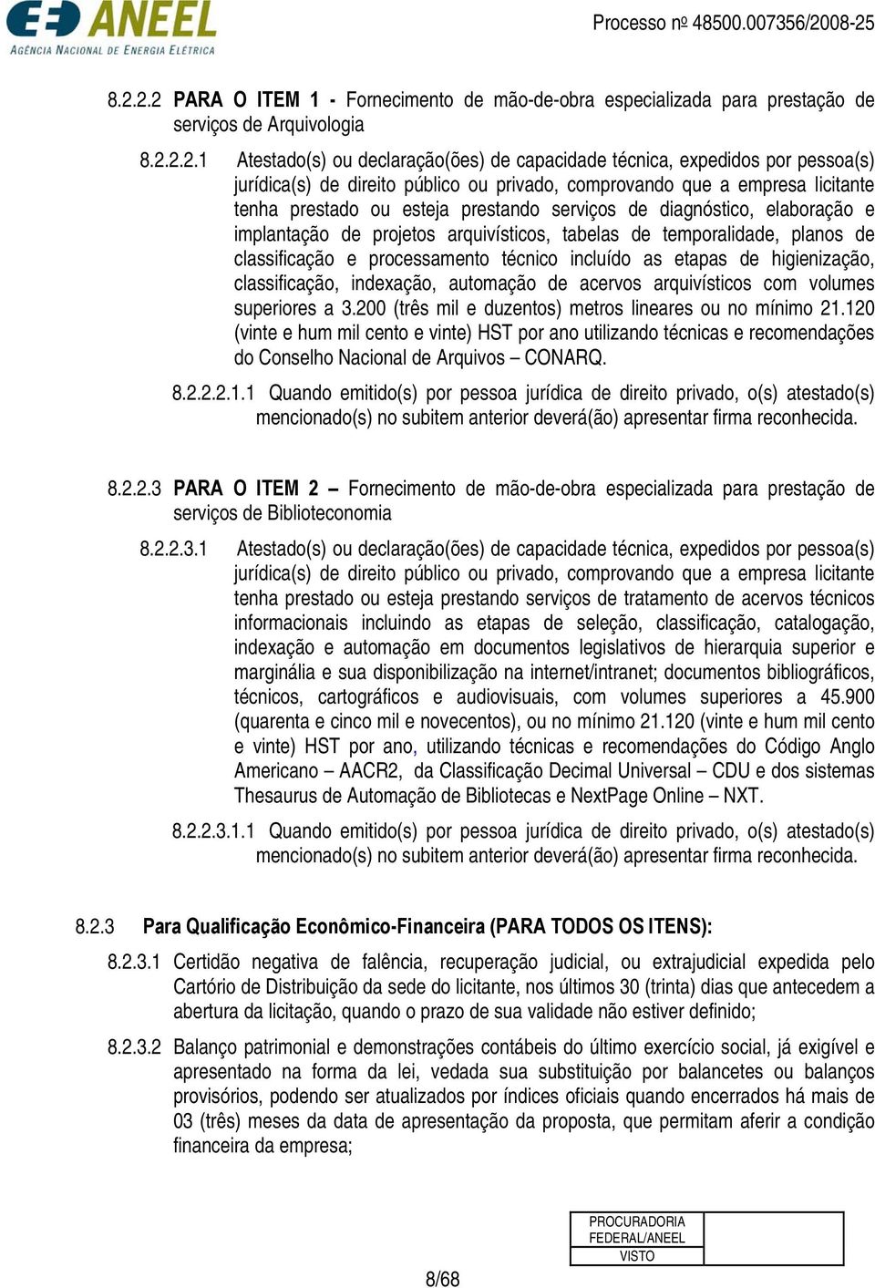 de temporalidade, planos de classificação e processamento técnico incluído as etapas de higienização, classificação, indexação, automação de acervos arquivísticos com volumes superiores a 3.