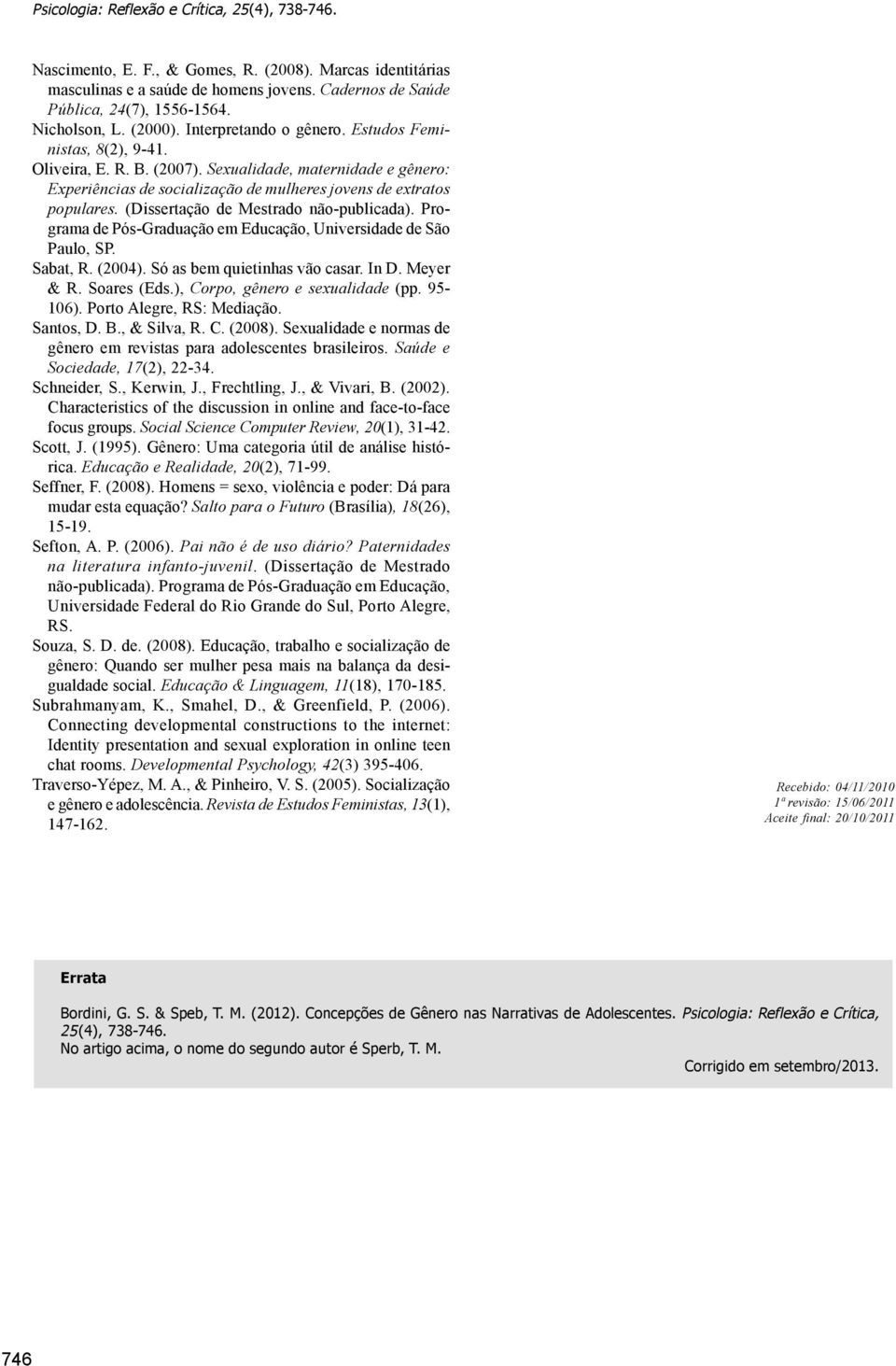 (Dissertação de Mestrado não-publicada). Programa de Pós-Graduação em Educação, Universidade de São Paulo, SP. Sabat, R. (2004). Só as bem quietinhas vão casar. In D. Meyer & R. Soares (Eds.