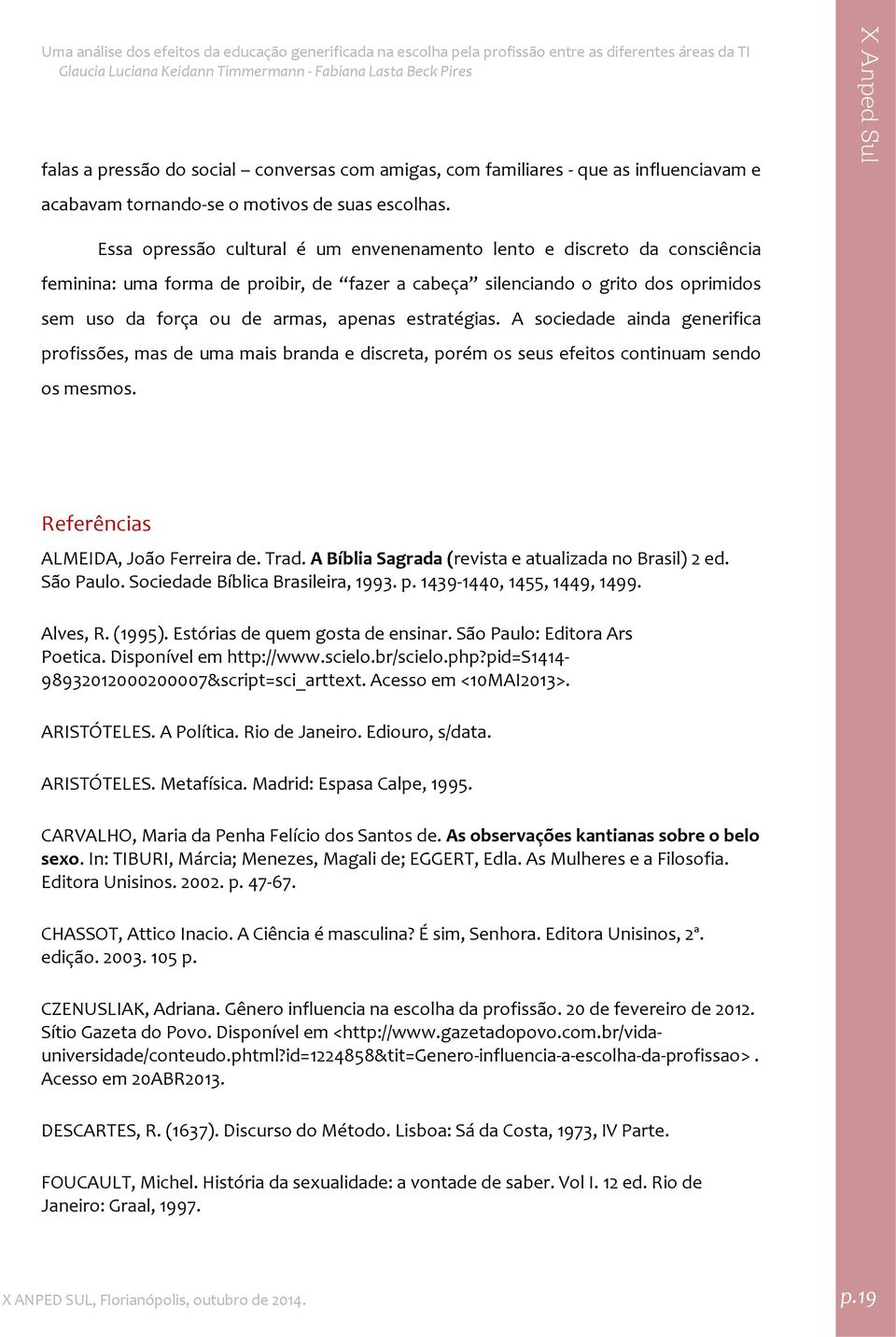 estratégias. A sociedade ainda generifica profissões, mas de uma mais branda e discreta, porém os seus efeitos continuam sendo os mesmos. Referências ALMEIDA, João Ferreira de. Trad.