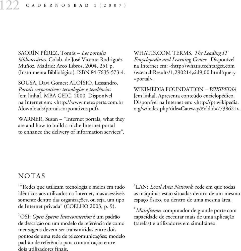 br /downloads/portaiscorporativos.pdf. WARNER, Susan Internet portals, what they are and how to build a niche Internet portal to enhance the delivery of information services. WHATIS.COM TERMS.