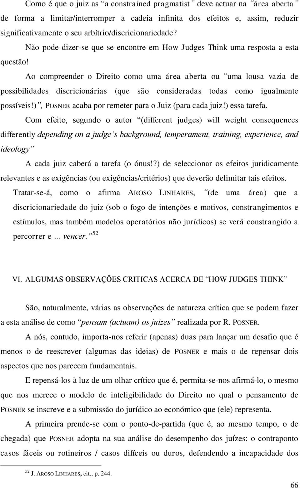 Ao compreender o Direito como uma área aberta ou uma lousa vazia de possibilidades discricionárias (que são consideradas todas como igualmente possíveis!