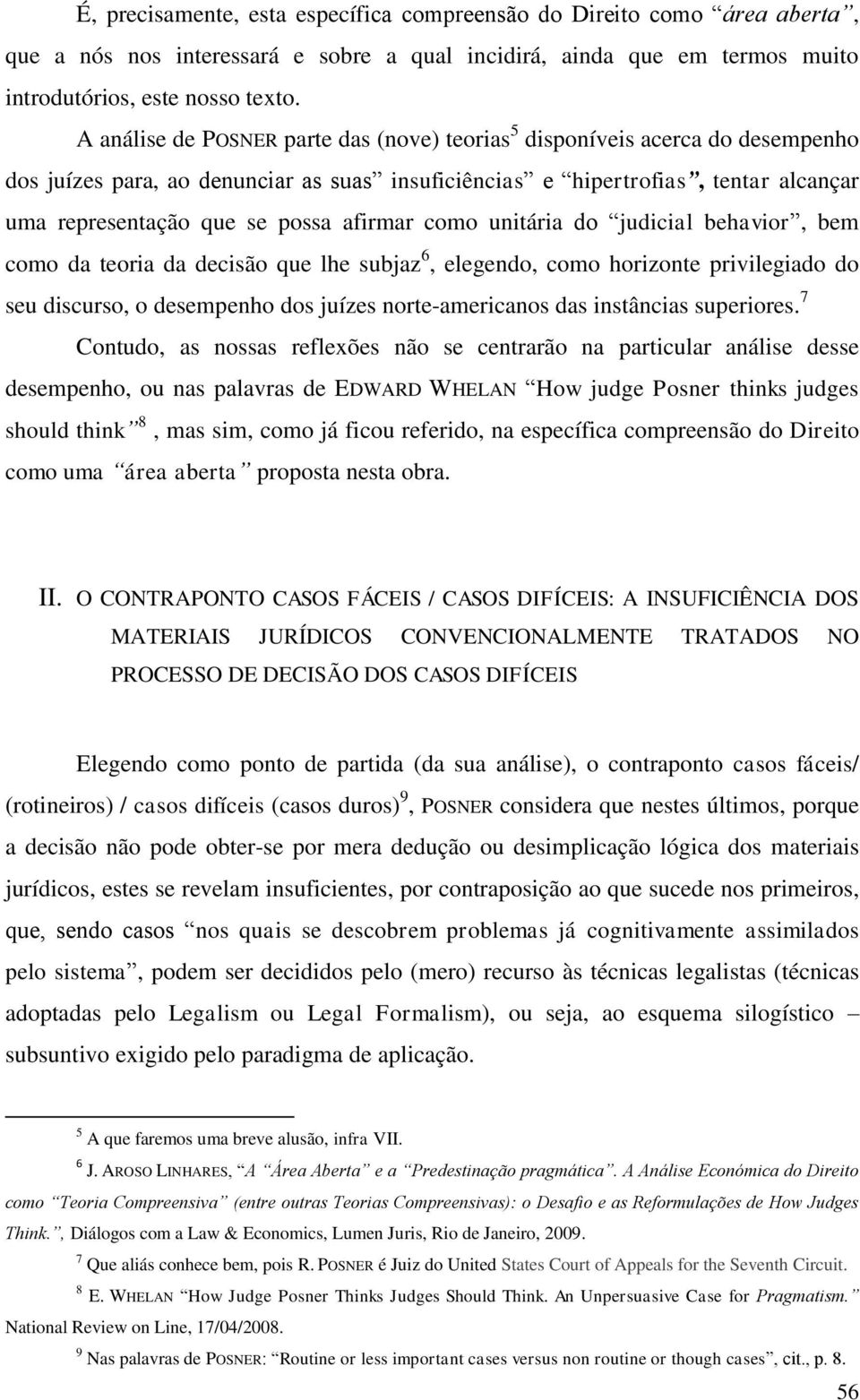 afirmar como unitária do judicial behavior, bem como da teoria da decisão que lhe subjaz 6, elegendo, como horizonte privilegiado do seu discurso, o desempenho dos juízes norte-americanos das