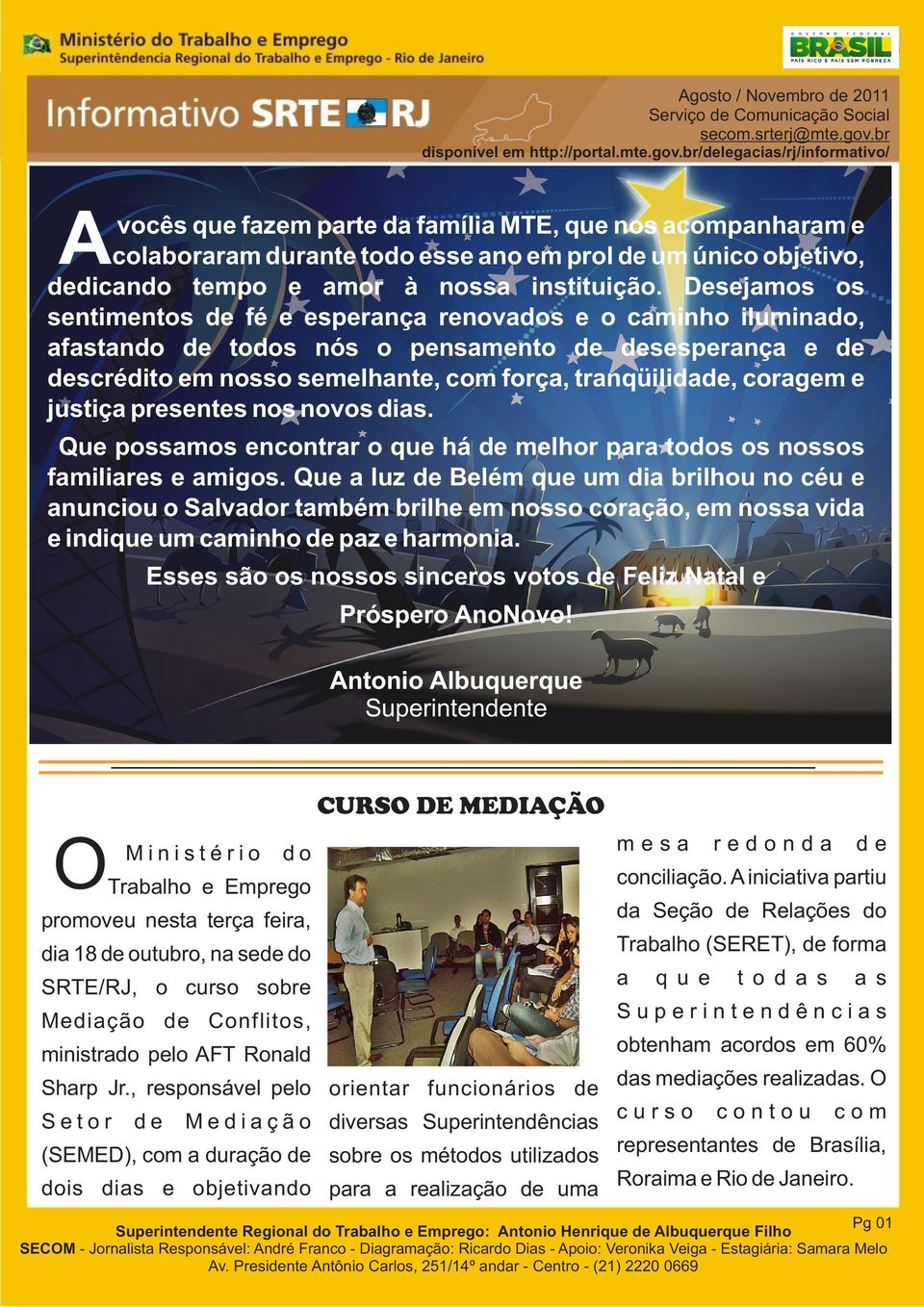 e justiça presentes nos novos dias. Que possamos encontrar o que há de melhor para todos os nossos familiares e amigos.