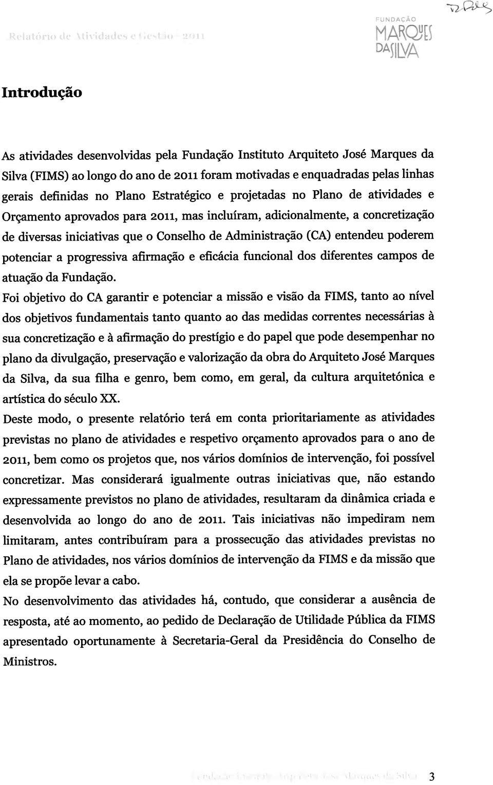 de Administração (CA) entendeu poderem potenciar a progressiva afirmação e eficácia funcional dos diferentes campos de atuação da Fundação.