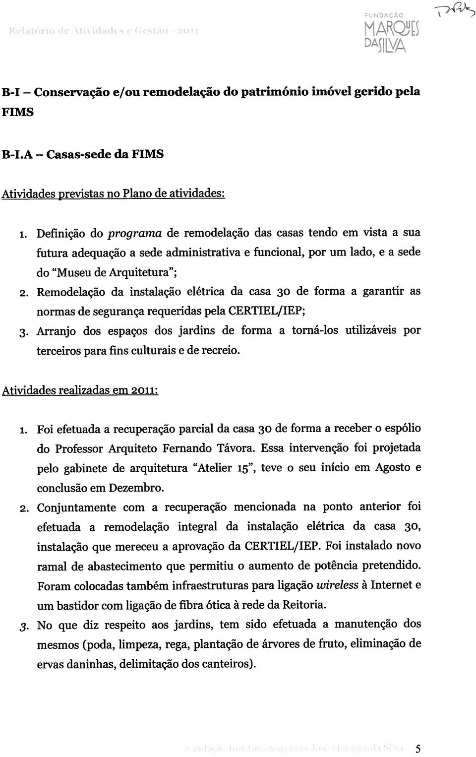 Remodelação da instalação elétrica da casa 30 de forma a garantir as normas de segurança requeridas pela CERTIEL/IEP; 3.