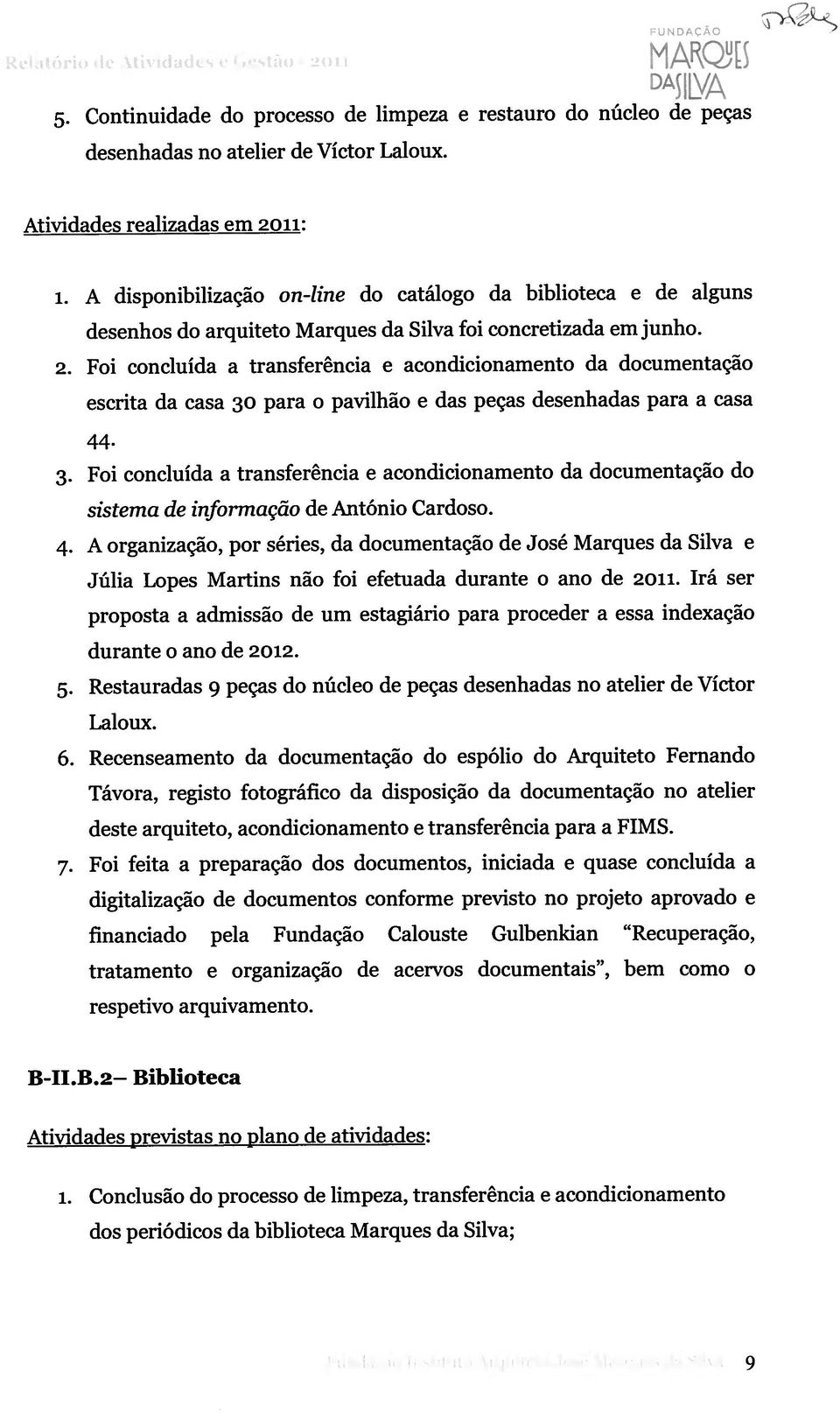 Foi concluída a transferência e acondicionamento da documentação escrita da casa 30 para o pavilhão e das peças desenhadas para a casa 44. 3. Foi concluída a transferência e acondicionamento da documentação do sistema de informação de António Cardoso.