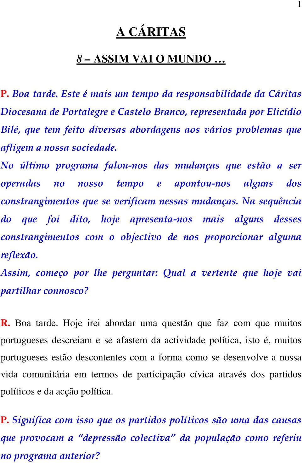 nossa sociedade. No último programa falou-nos das mudanças que estão a ser operadas no nosso tempo e apontou-nos alguns dos constrangimentos que se verificam nessas mudanças.