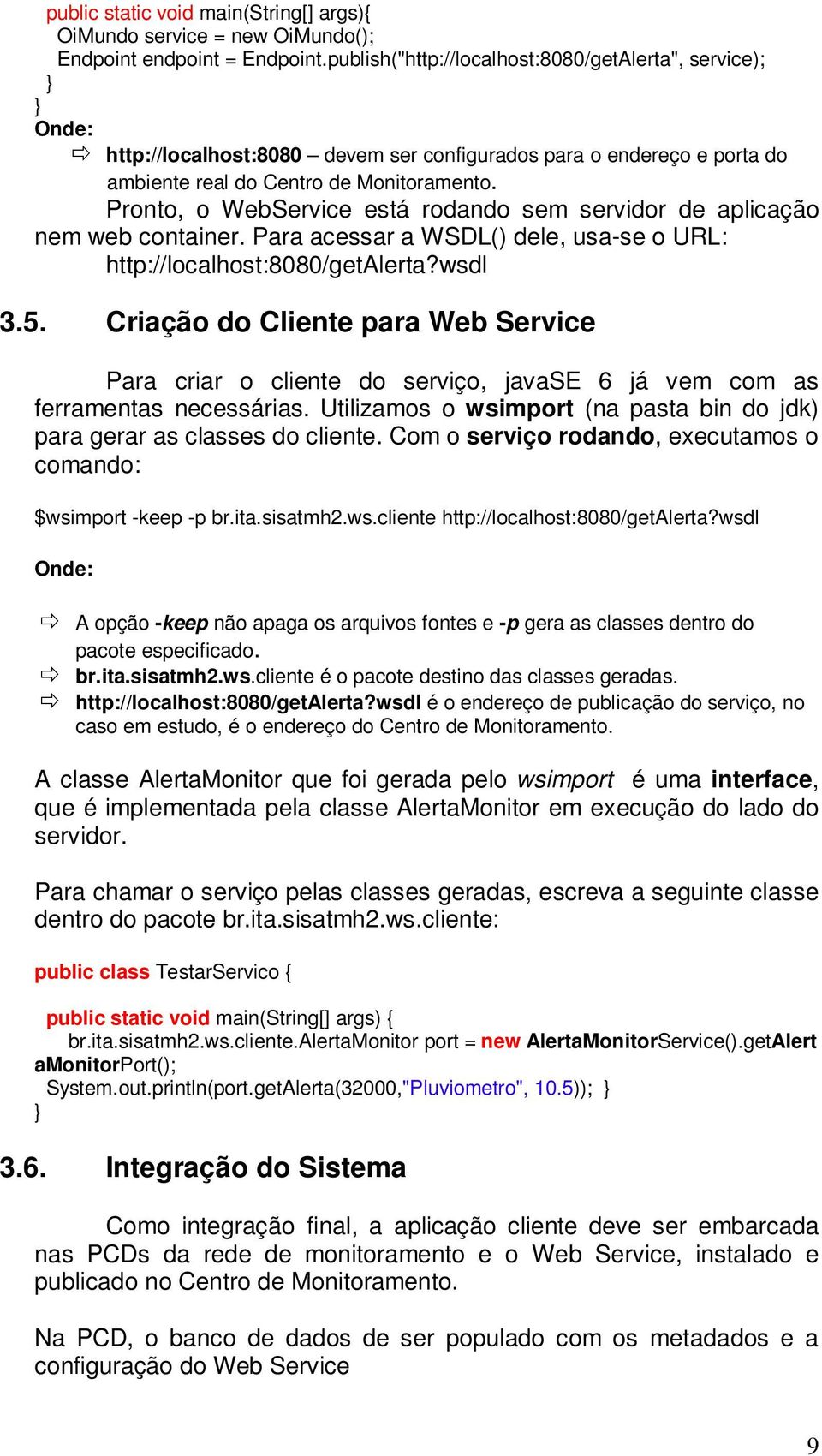 Pronto, o WebService está rodando sem servidor de aplicação nem web container. Para acessar a WSDL() dele, usa-se o URL: http://localhost:8080/getalerta?wsdl 3.5.