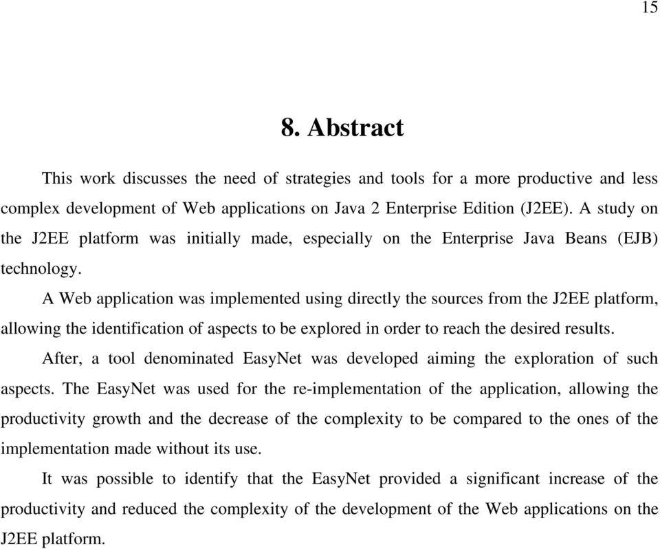 A Web application was implemented using directly the sources from the J2EE platform, allowing the identification of aspects to be explored in order to reach the desired results.