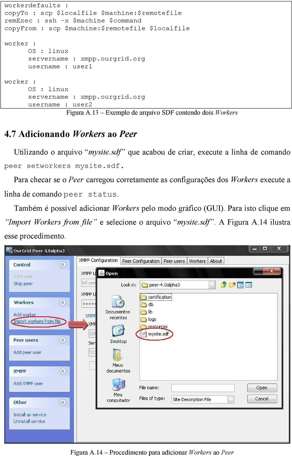 7 Adicionando Workers ao Peer Utilizando o arquivo mysite.sdf que acabou de criar, execute a linha de comando peer setworkers mysite.sdf. Para checar se o Peer carregou corretamente as configurações dos Workers execute a linha de comando peer status.