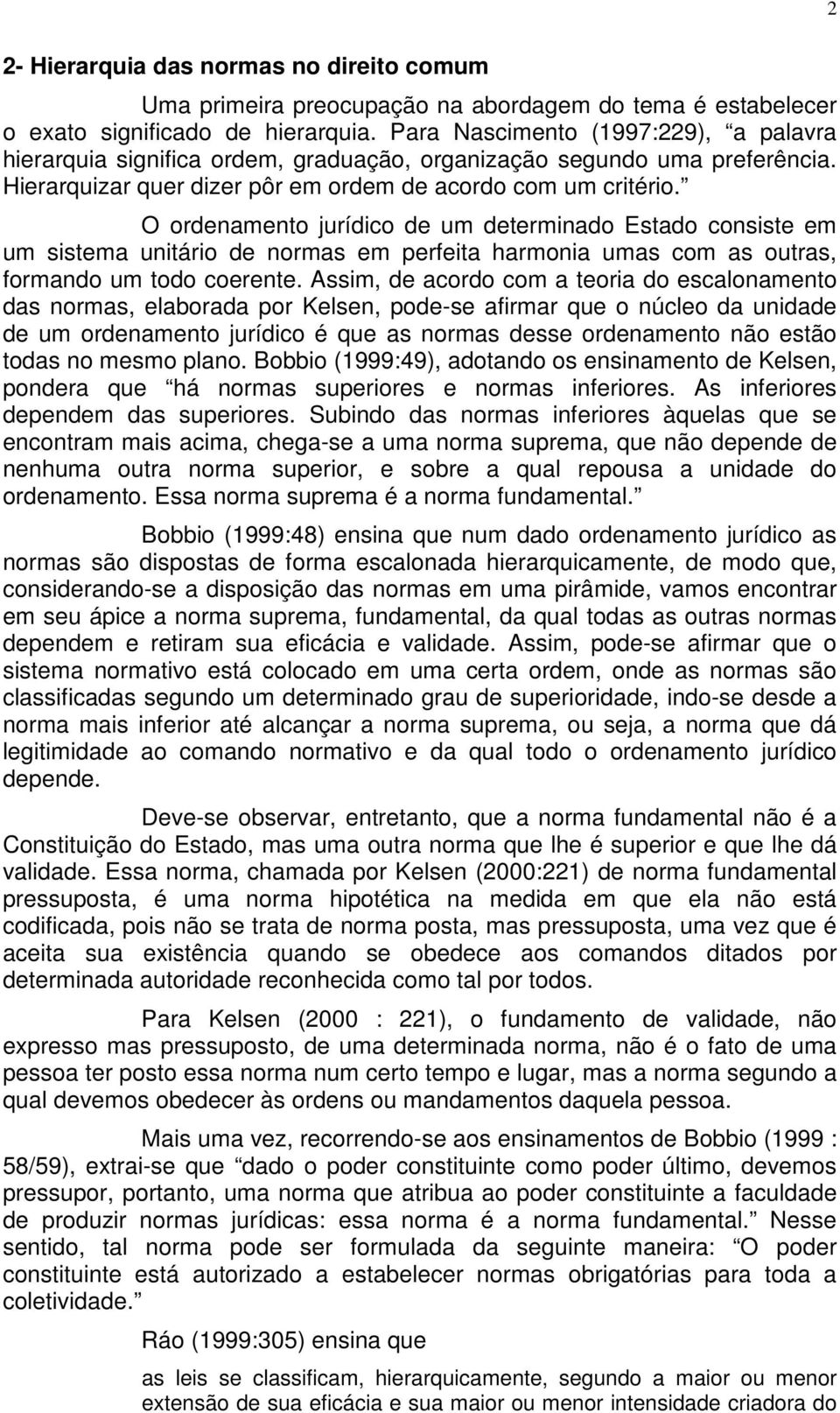 O ordenamento jurídico de um determinado Estado consiste em um sistema unitário de normas em perfeita harmonia umas com as outras, formando um todo coerente.