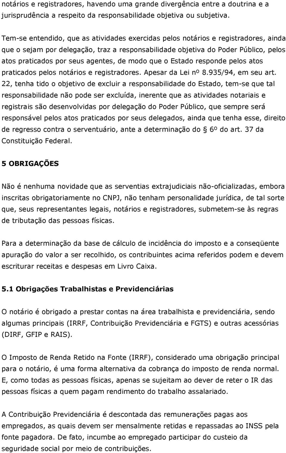 agentes, de modo que o Estado responde pelos atos praticados pelos notários e registradores. Apesar da Lei nº 8.935/94, em seu art.