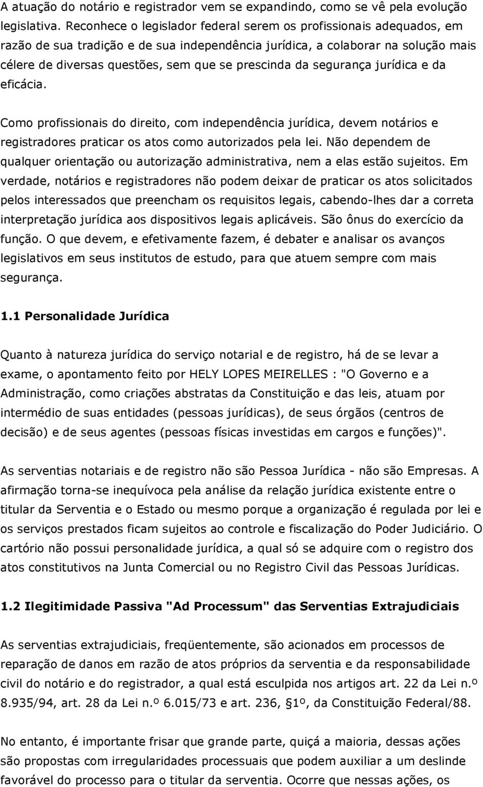 prescinda da segurança jurídica e da eficácia. Como profissionais do direito, com independência jurídica, devem notários e registradores praticar os atos como autorizados pela lei.