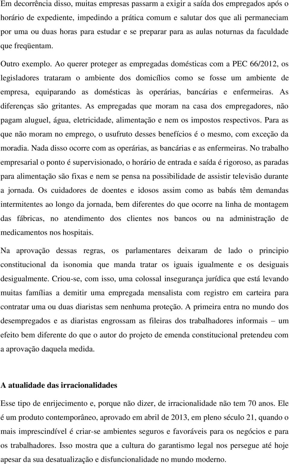 Ao querer proteger as empregadas domésticas com a PEC 66/2012, os legisladores trataram o ambiente dos domicílios como se fosse um ambiente de empresa, equiparando as domésticas às operárias,