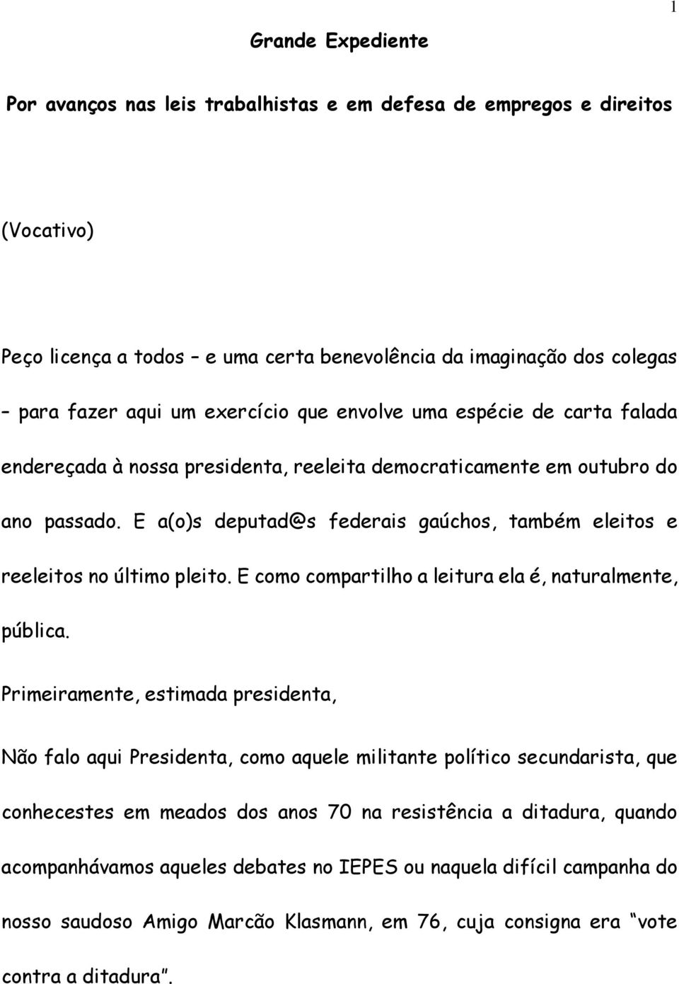 E a(o)s deputad@s federais gaúchos, também eleitos e reeleitos no último pleito. E como compartilho a leitura ela é, naturalmente, pública.