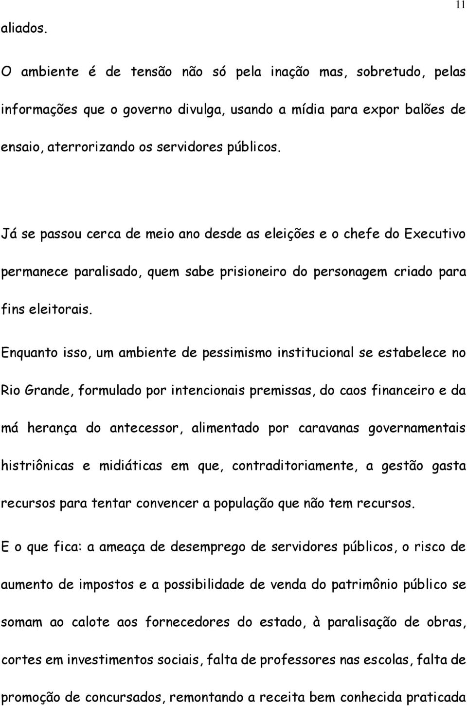 Enquanto isso, um ambiente de pessimismo institucional se estabelece no Rio Grande, formulado por intencionais premissas, do caos financeiro e da má herança do antecessor, alimentado por caravanas