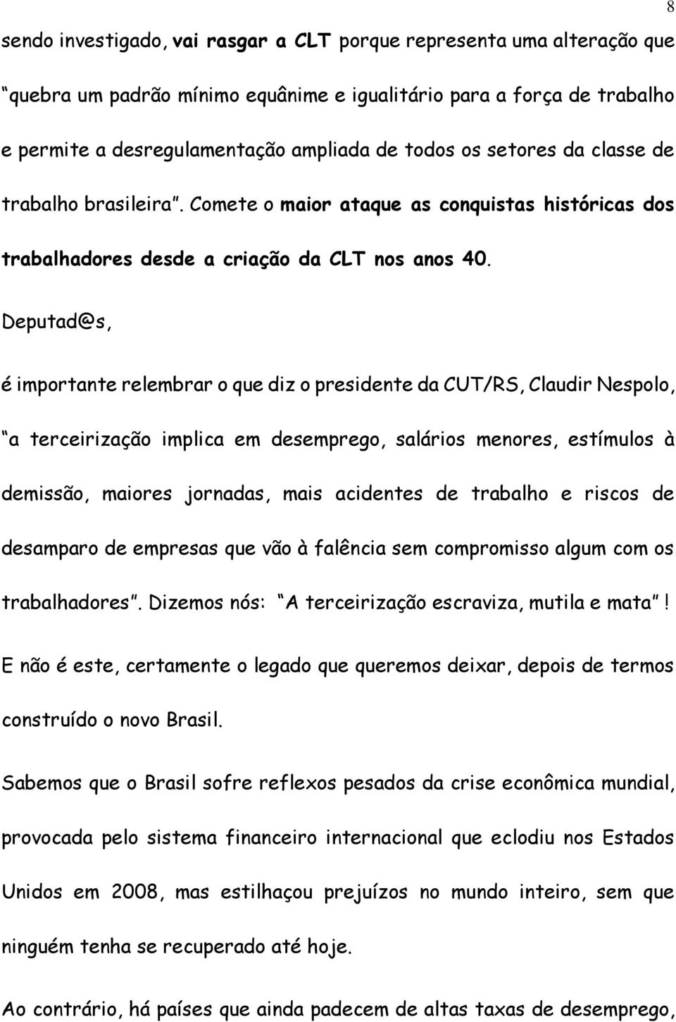 Deputad@s, é importante relembrar o que diz o presidente da CUT/RS, Claudir Nespolo, a terceirização implica em desemprego, salários menores, estímulos à demissão, maiores jornadas, mais acidentes de