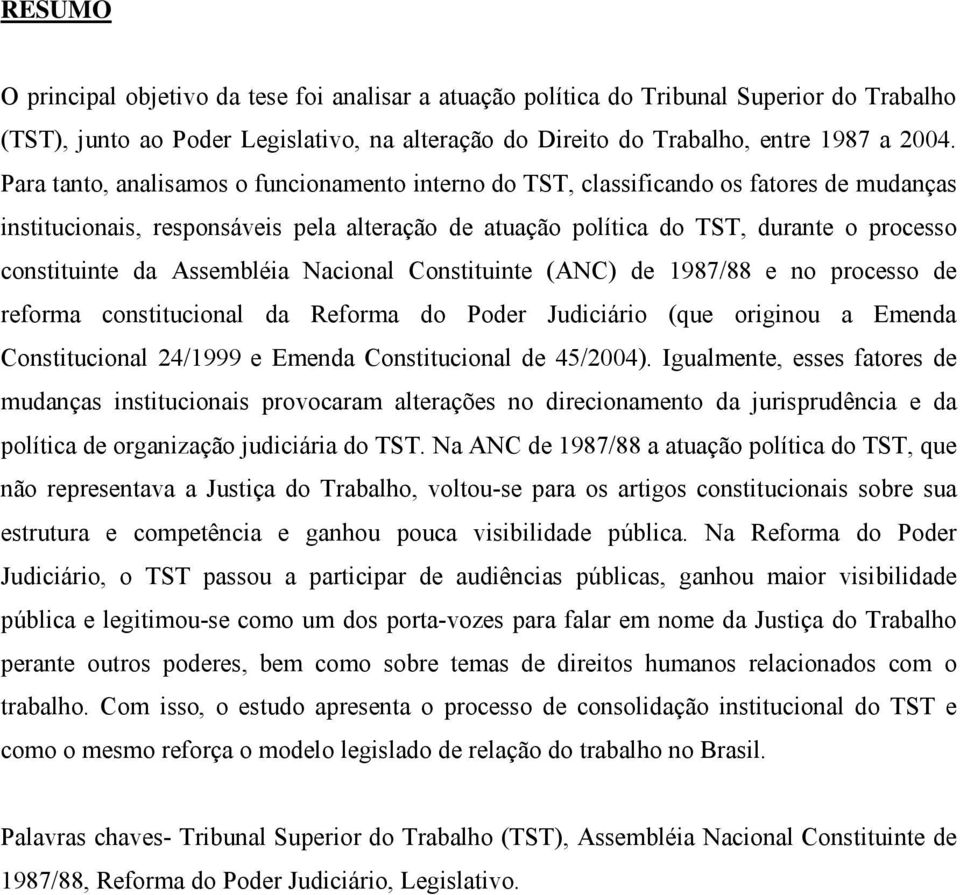 Assembléia Nacional Constituinte (ANC) de 1987/88 e no processo de reforma constitucional da Reforma do Poder Judiciário (que originou a Emenda Constitucional 24/1999 e Emenda Constitucional de