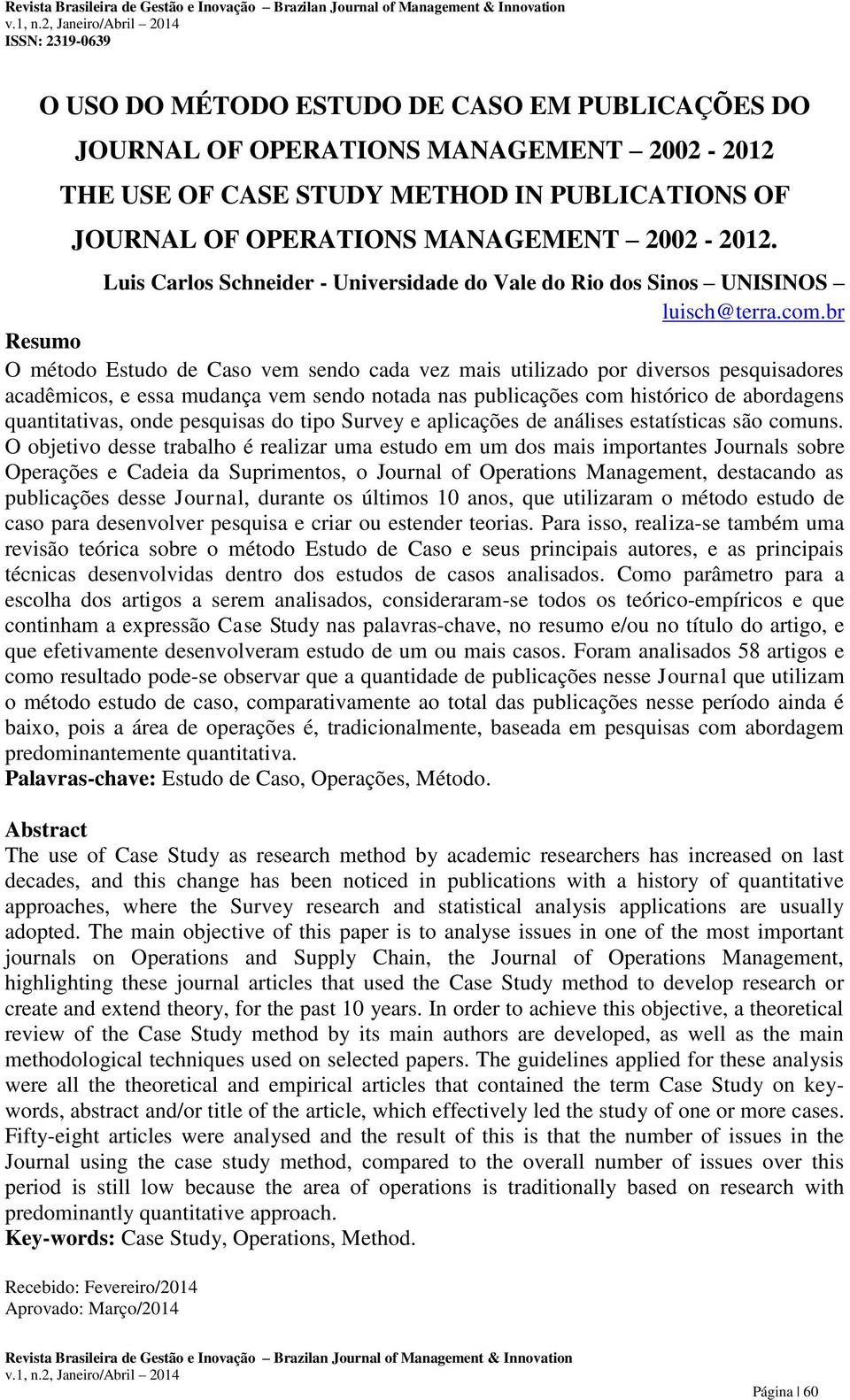 br Resumo O método Estudo de Caso vem sendo cada vez mais utilizado por diversos pesquisadores acadêmicos, e essa mudança vem sendo notada nas publicações com histórico de abordagens quantitativas,