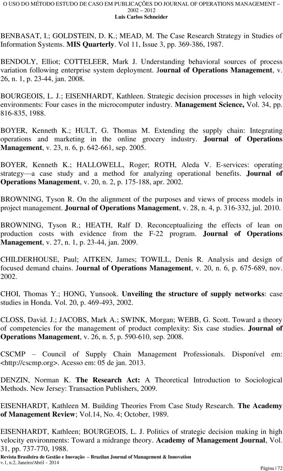 Strategic decision processes in high velocity environments: Four cases in the microcomputer industry. Management Science, Vol. 34, pp. 816-835, 1988. BOYER, Kenneth K.; HULT, G. Thomas M.