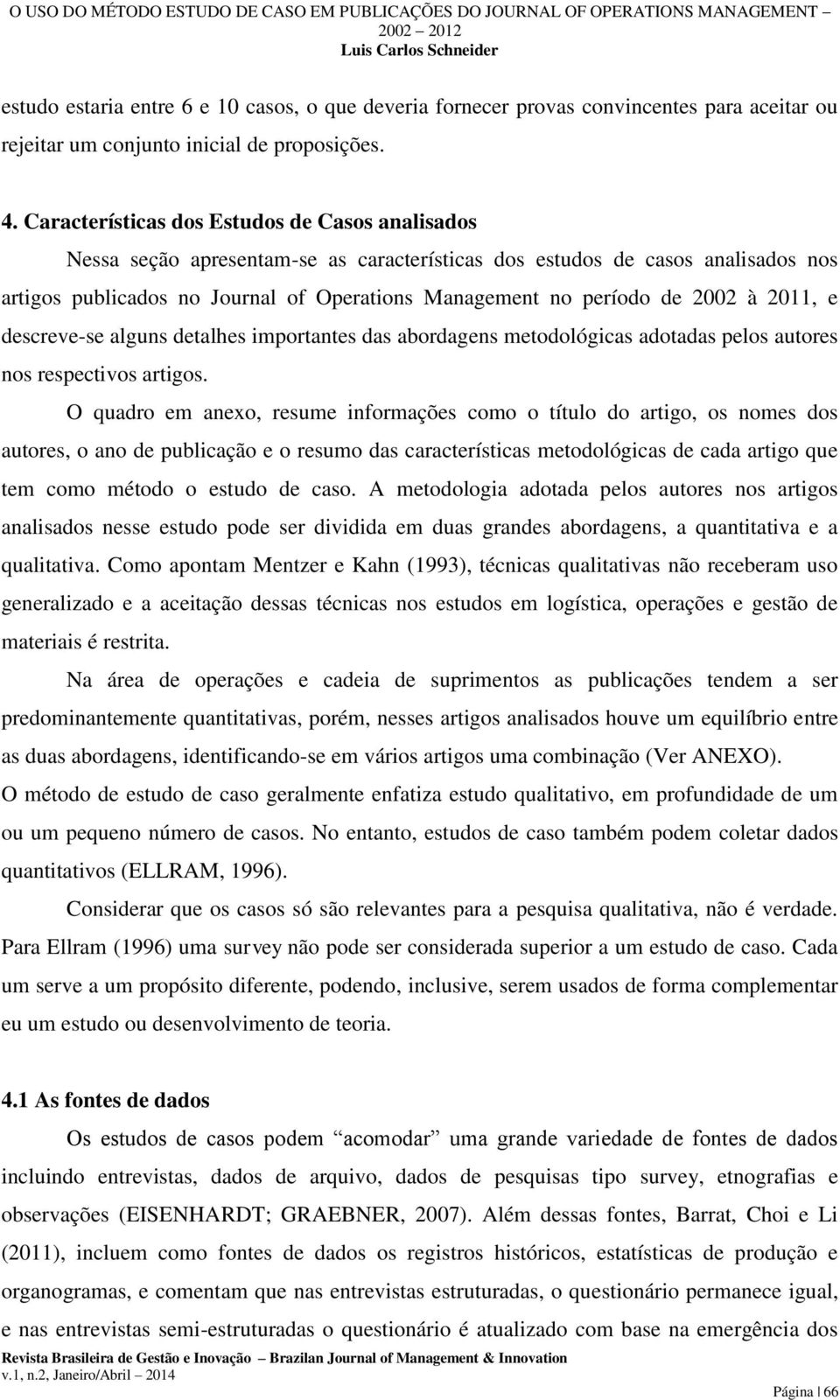 2002 à 2011, e descreve-se alguns detalhes importantes das abordagens metodológicas adotadas pelos autores nos respectivos artigos.