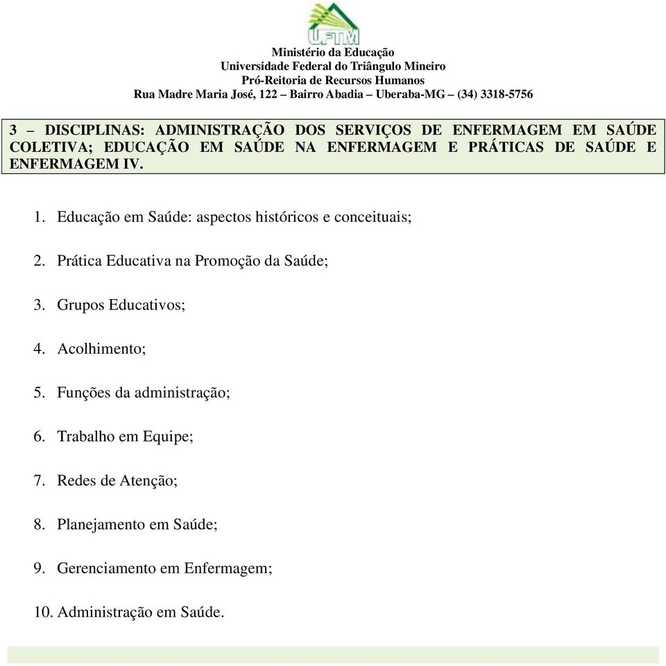 Educação em Saúde: aspectos históricos e conceituais; 2. Prática Educativa na Promoção da Saúde; 3. Grupos Educativos; 4.