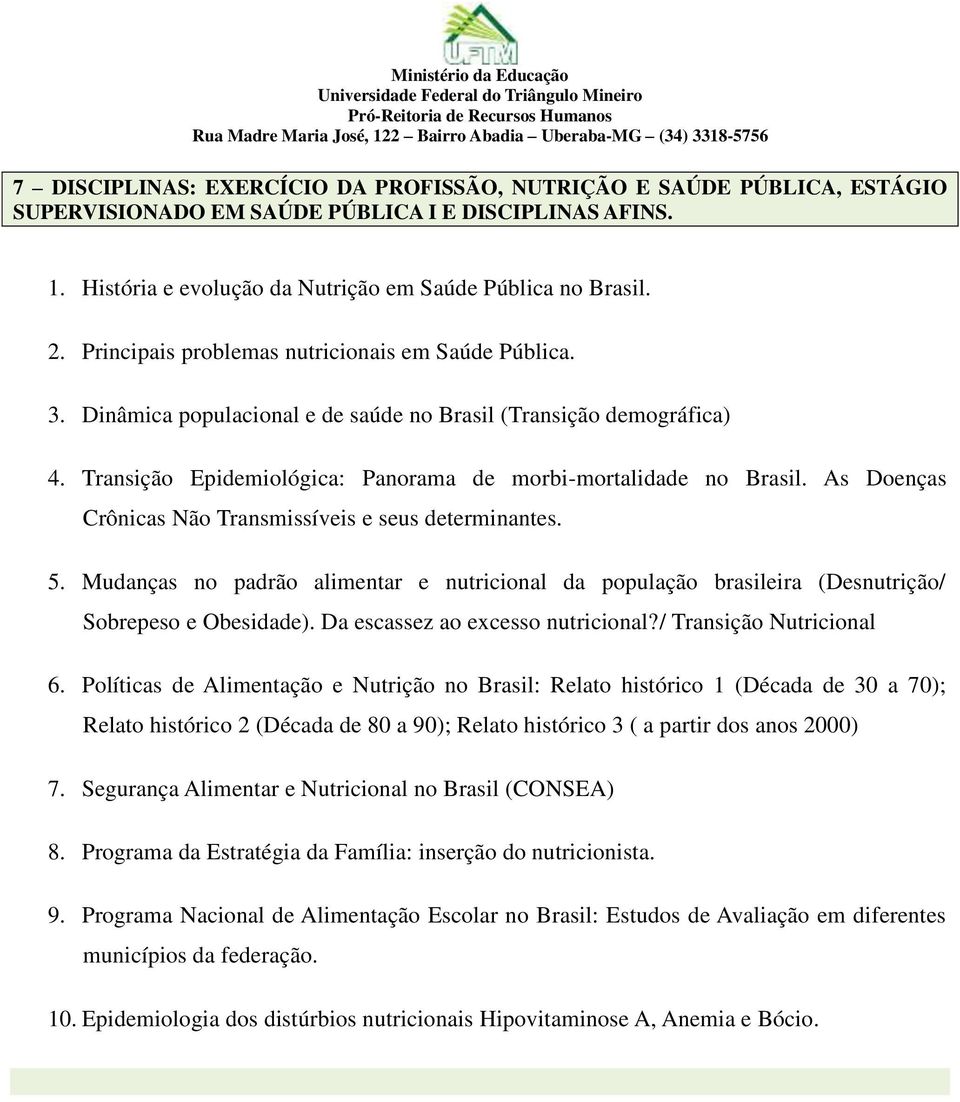 Dinâmica populacional e de saúde no Brasil (Transição demográfica) 4. Transição Epidemiológica: Panorama de morbi-mortalidade no Brasil. As Doenças Crônicas Não Transmissíveis e seus determinantes. 5.