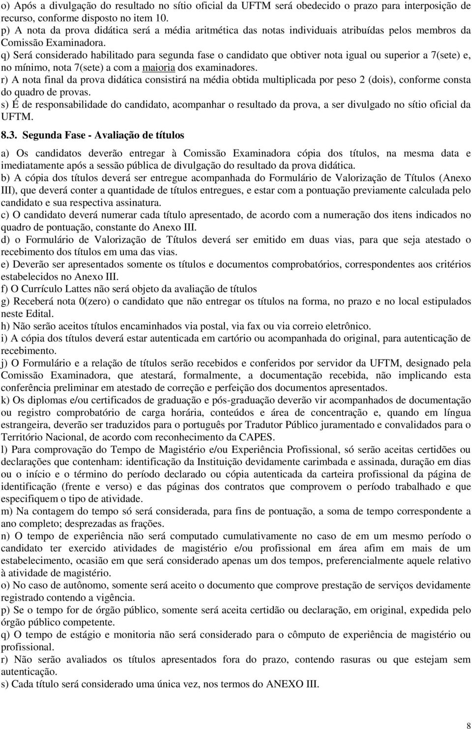 q) Será considerado habilitado para segunda fase o candidato que obtiver nota igual ou superior a 7(sete) e, no mínimo, nota 7(sete) a com a maioria dos examinadores.