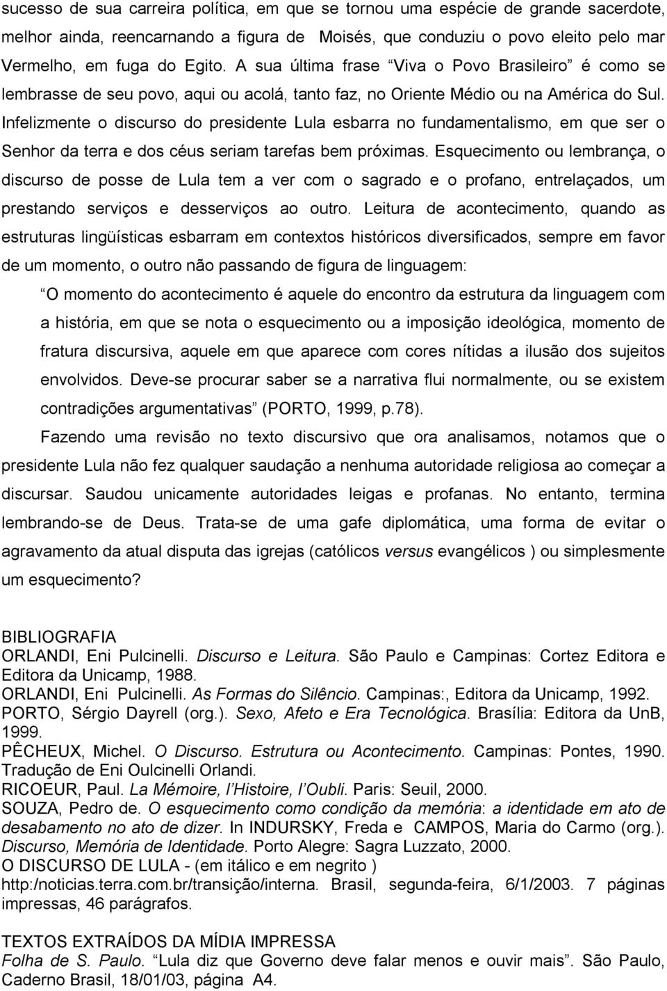 Infelizmente o discurso do presidente Lula esbarra no fundamentalismo, em que ser o Senhor da terra e dos céus seriam tarefas bem próximas.