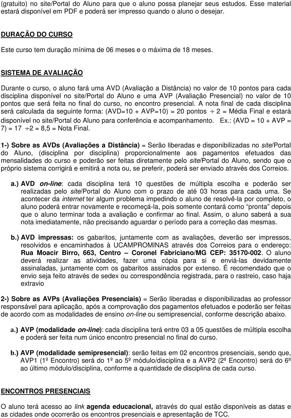 SISTEMA DE AVALIAÇÃO Durante o curso, o aluno fará uma AVD (Avaliação a Distância) no valor de 10 pontos para cada disciplina disponível no site/portal do Aluno e uma AVP (Avaliação Presencial) no