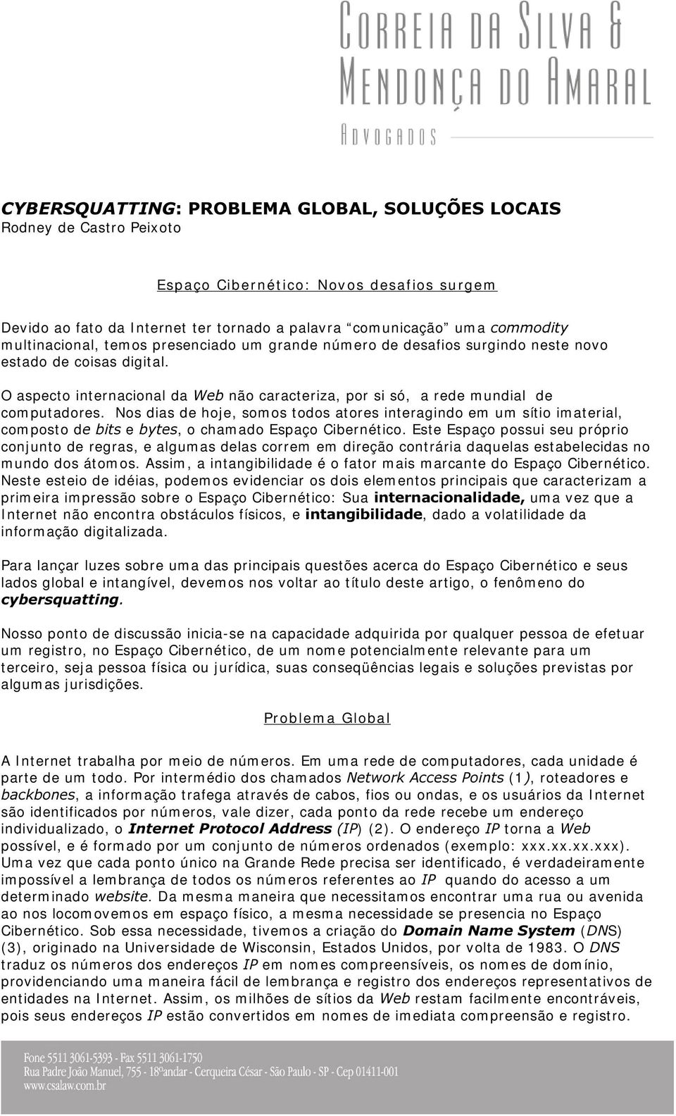 O aspecto internacional da :HE não caracteriza, por si só, a rede m undial de com putadores.