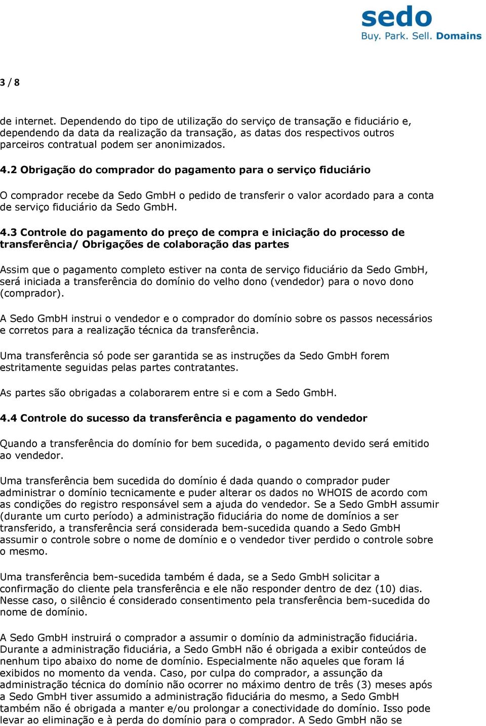 2 Obrigação do comprador do pagamento para o serviço fiduciário O comprador recebe da Sedo GmbH o pedido de transferir o valor acordado para a conta de serviço fiduciário da Sedo GmbH. 4.