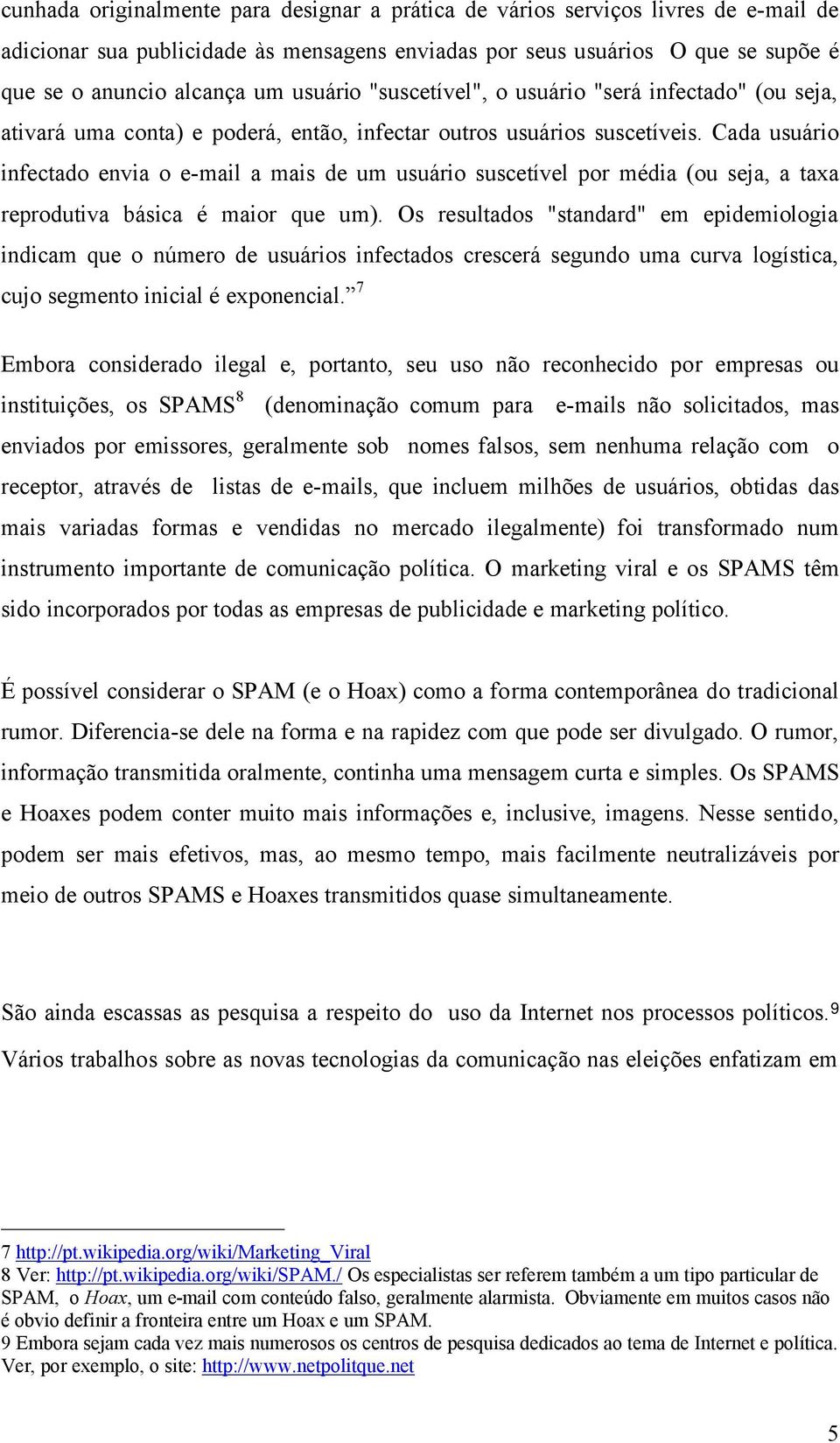 Cada usuário infectado envia o e-mail a mais de um usuário suscetível por média (ou seja, a taxa reprodutiva básica é maior que um).