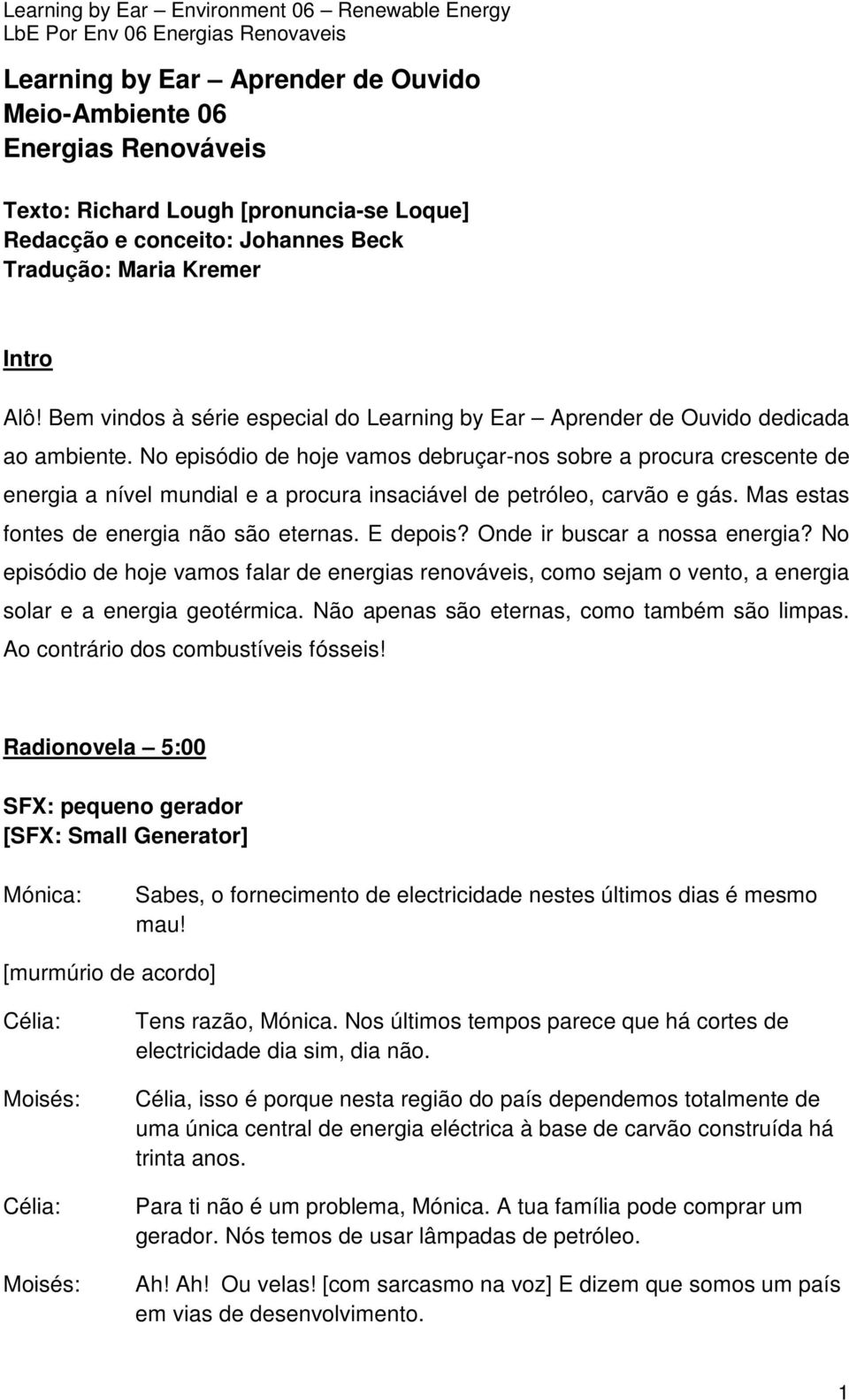 No episódio de hoje vamos debruçar-nos sobre a procura crescente de energia a nível mundial e a procura insaciável de petróleo, carvão e gás. Mas estas fontes de energia não são eternas. E depois?