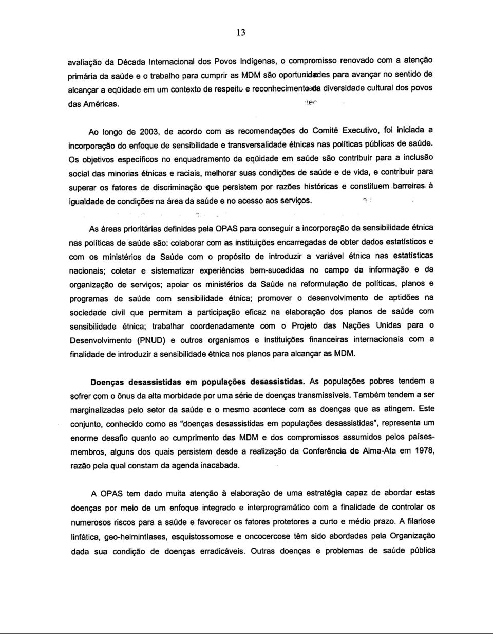 ~er Ao longo de 2003, de acordo com as recomendac;oes do Comite Executivo, foi iniciada a incorporac;ao do enfoque de sensibilidade e transversalidade etnicas nas politicas publicas de saude.