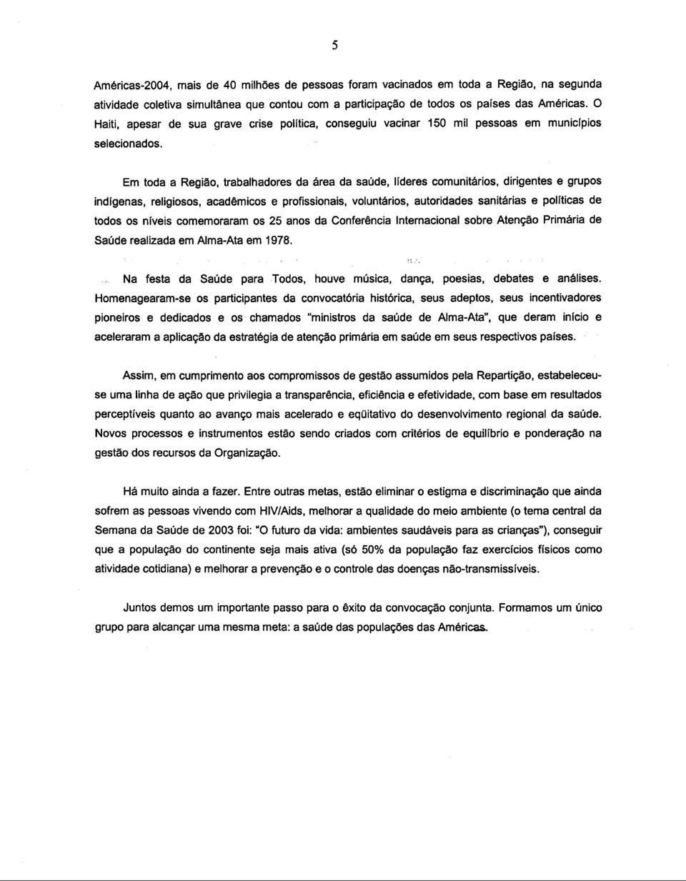 Em toda a Regiao, trabalhadores da area da saude, lideres comunitarios, dirigentes e grupos indrgenas, religiosos, academicos e profissionais, voluntarios, autoridades sanitarias e pohticas de todos