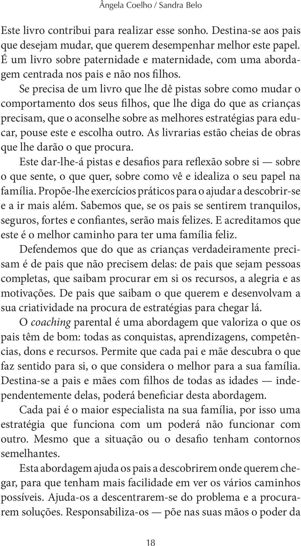 Se precisa de um livro que lhe dê pistas sobre como mudar o comportamento dos seus filhos, que lhe diga do que as crianças precisam, que o aconselhe sobre as melhores estratégias para educar, pouse