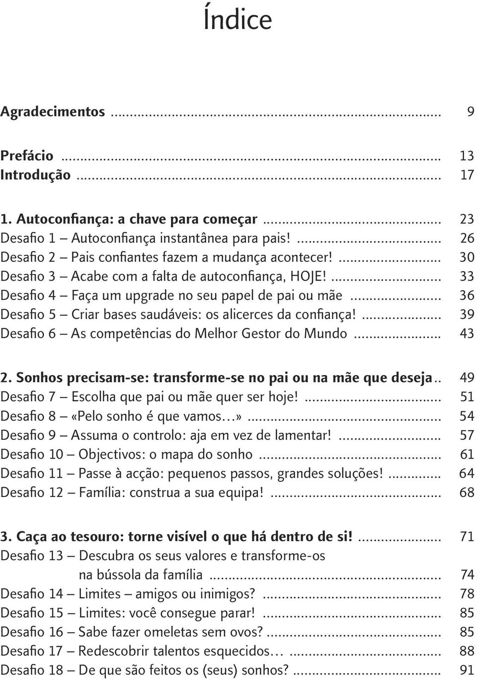 .. 36 Desafio 5 Criar bases saudáveis: os alicerces da confiança!... 39 Desafio 6 As competências do Melhor Gestor do Mundo... 43 2. Sonhos precisam-se: transforme-se no pai ou na mãe que deseja.